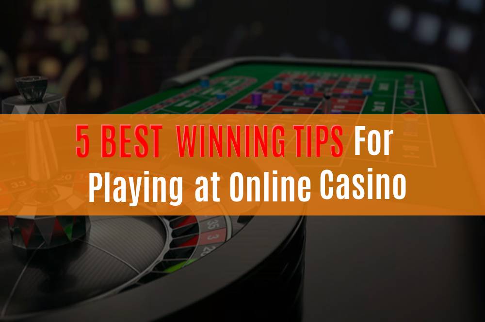 5 Best Winning Tips for Playing at Online Casino