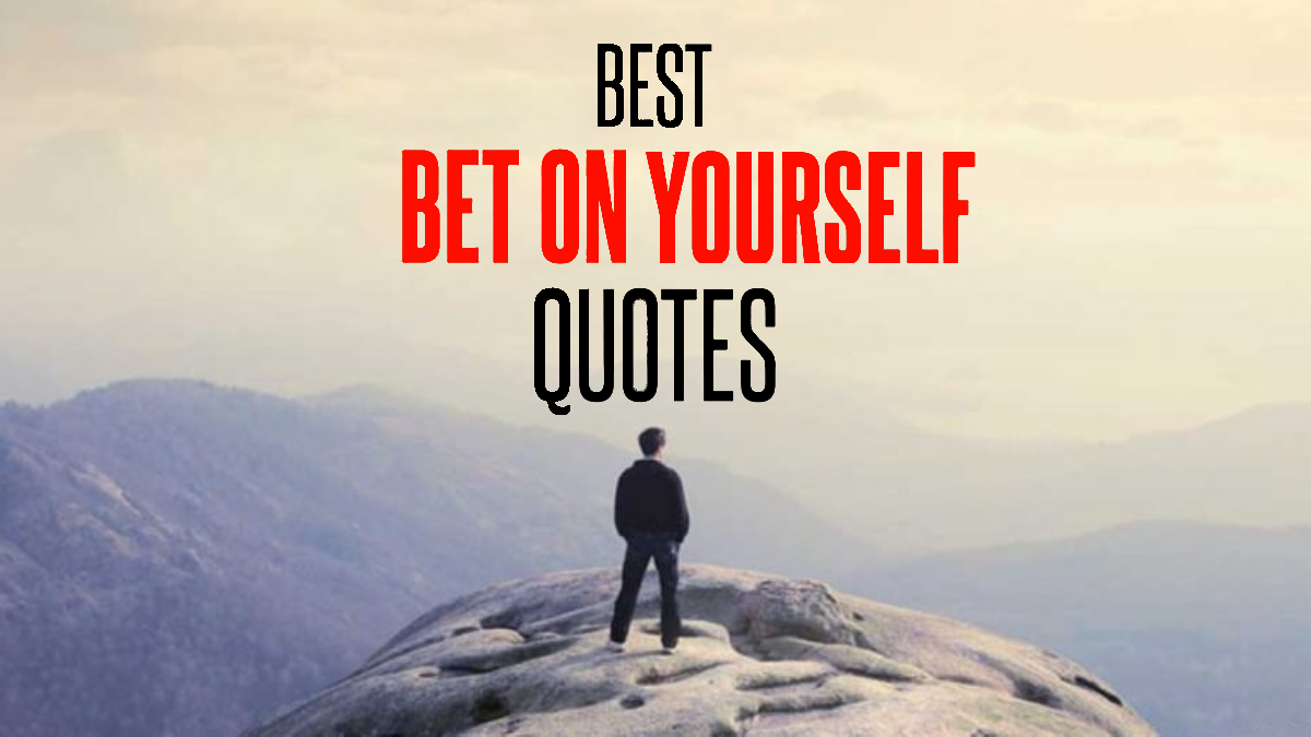 Most Inspiring “Bet On Yourself” Quotes